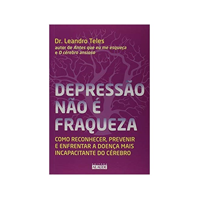 Livro - Depressao Nao e Fraqueza: Como Reconhecer, Prevenir e Enfrentar a Doenca ma - Teles