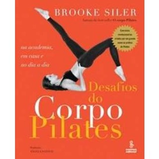 Livro - Desafios do Corpo Pilates - Na Academia, em Casa e No Dia a Dia - Siler