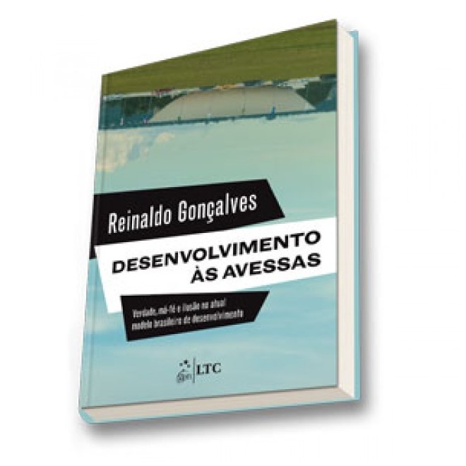 Livro - Desenvolvimento às Avessas-Verdade, Má-fé e Ilusão no Atual Modelo Brasileiro de Desenvolvimento - Gonçalves