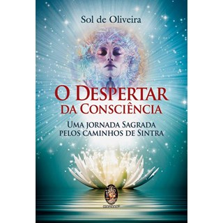 Livro - Despertar da Consciencia, o - Uma Jornada Sagrada Pelos Caminhos de Sintra - Oliveira