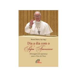 Livro - Dia a Dia com o Papa Francisco - Mensagens de Esperanca para o Povo de Deus - Dariva (org.)