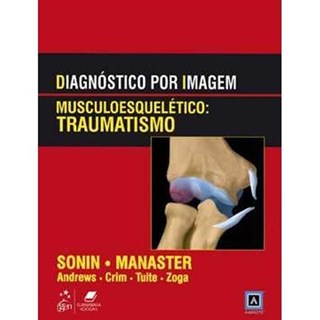 Livro Diagnóstico por Imagem - Musculoesquéletico Traumatismo - Sonin - Guanabara