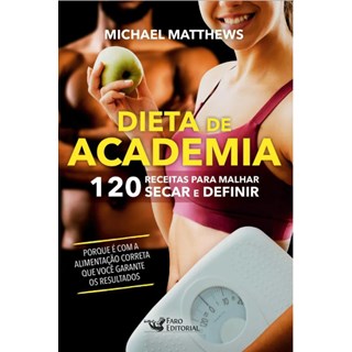 Livro - Dieta de Academia: 120 Receitas para Malhar, Secar e Definir - Matthews