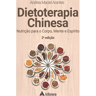 Livro Dietoterapia Chinesa: Nutrição para o Corpo, Mente e Espírito - Arantes - Atheneu