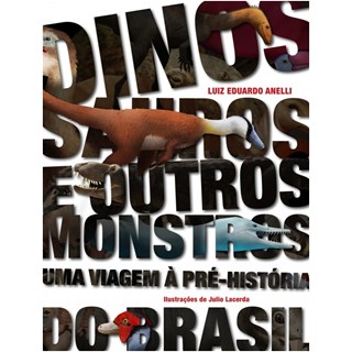 Livro - Dinossauros e Outros Monstros - Uma Viagem a Pre-historia do Brasil - Anelli