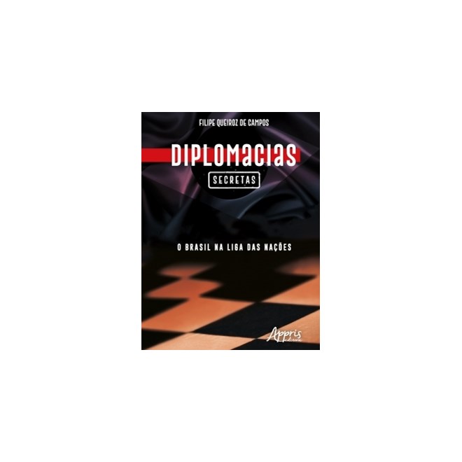 Livro - Diplomacias Secretas: o Brasil Na Liga das Nacoes - Campos