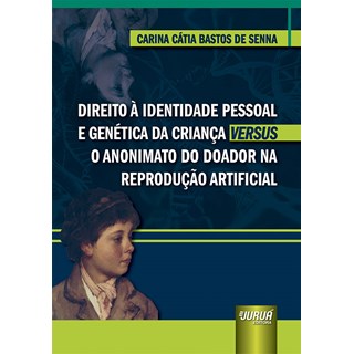 Livro - Direito à Identidade Pessoal e Genética da Criança Versus o Anonimato - Senna - Juruá