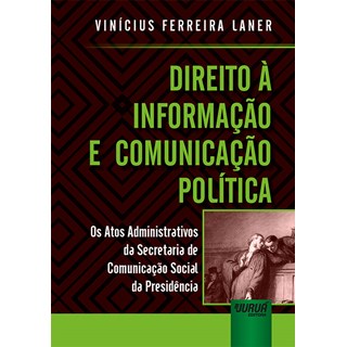 Livro - Direito a Informacao e Comunicacao Politica - os Atos Administrativos da se - Laner