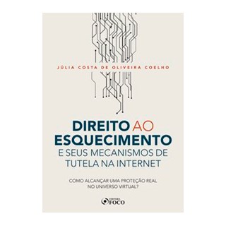 Livro - Direito ao Esquecimento e Seus Mecanismos de Tutela Na Internet - Coelho