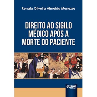 Livro Direito ao Sigilo Médico Após a Morte do Paciente - Menezes - Juruá