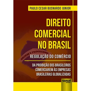 Livro - Direito Comercial No Brasil - Regulacao do Comercio - da Proibicao dos Bras - Busnardo Junior