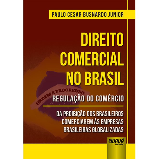 Livro - Direito Comercial No Brasil - Regulacao do Comercio - da Proibicao dos Bras - Busnardo Junior