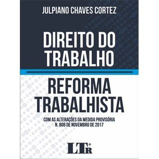 Livro - DIREITO DO TRABALHO - REFORMA TRABALHISTA - COM AS ALTERAÇÕES DA MEDIDA PROVISÓRIA N. 808 DE NOVEMBRO DE 2017