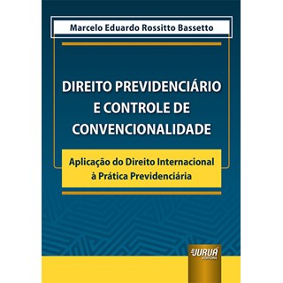Livro Direito Previdenciário e Controle de Convencionalidade - Bassetto - Juruá
