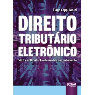 Livro - Direito Tributario Eletronico - Sped e os Direitos Fundamentais do Contribu - Janini