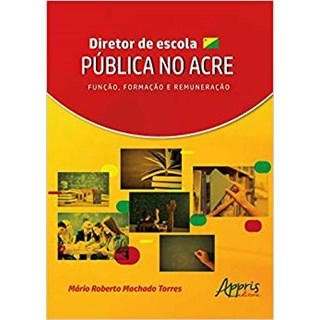 Livro - Diretor de Escola Publica No Acre: Funcao, Formacao e Remuneracao - Torres