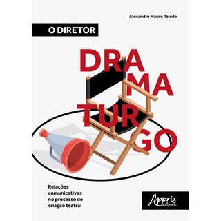 Livro - Diretor Dramaturgo, o - Relacoes Comunicativas No Processo de Criacao Teatr - Toledo