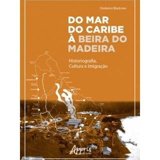 Livro - DO MAR DO CARIBE A BEIRA DO MADEIRA: HISTORIOGRAFIA, CULTURA E IMIGRACAO - BLACKMAN