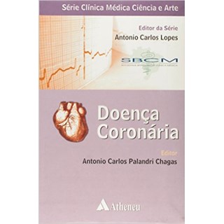 Livro - Doenca Coronaria - Vol.5 - Serie Clinica Medica Ciencia e Arte - Lopes