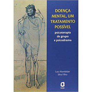Livro - Doenca Mental, Um Tratamento Possivel - Psicoterapia de Grupo e Psicodrama - Silva Filho