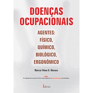 Livro - Doenças Ocupacionais - Agentes: Físico, Químico, Biológico, Ergonômico - Moraes