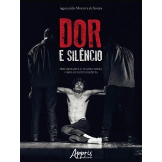 Livro - Dor e Silêncio: Performance e Teatro Sobre o Holocausto Nazista-  Souza