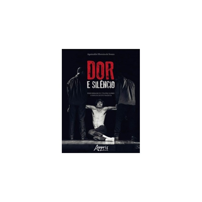 Livro - Dor e Silencio: Performance e Teatro sobre o Holocausto Nazista - Souza