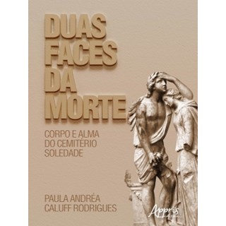 Livro - Duas Faces da Morte: Corpo e Alma do Cemiterio Soledade - Rodrigues