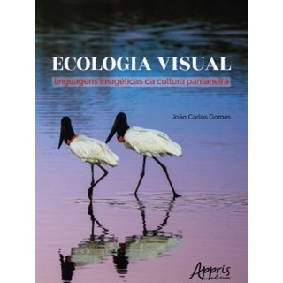 Livro - Ecologia Visual - Linguagens Imageticas da Cultura Pantaneira - Gomes