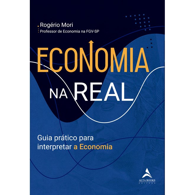 Livro - Economia Na Real: Guia Pratico para Interpretar a Economia - Mori