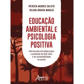 Livro - EDUCACAO AMBIENTAL E PSICOLOGIA POSITIVA: INTERLOCUCAO ESTRATEGICA PARA A P - CALIXTO/MARUJO