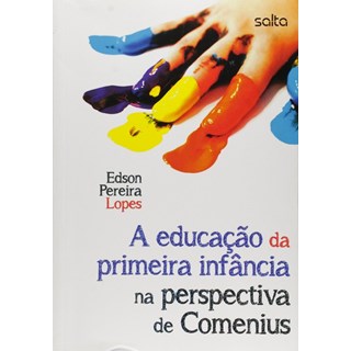 Livro - Educacao da Primeira Infancia Na Perspectiva de Comenius, A - Lopes