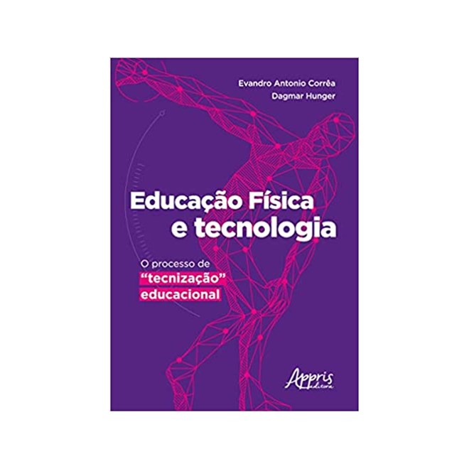 Livro - Educacao Fisica e Tecnologia : o Processo de Tecnizacao Educacional - Correa /hunger