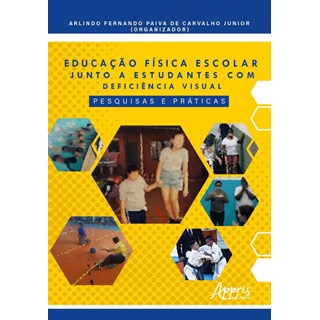 Livro Educação Física Escolar Junto a Estudantes Com Deficiência Visual - Carvalho - Appris
