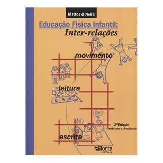 Livro - Educacao Fisica Infantil: Inter-relacoes Movimento, Leitura e Escrita - Mattos/neira