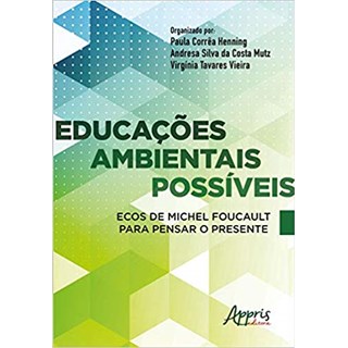 Livro - Educacoes Ambientais Possiveis Ecos de Michel Foucault para Pensar o Presen - Henning/mutz/vieira