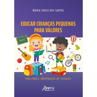 Livro - Educar Criancas Pequenas para Valores: Uma Praxis Impregnada de Cuidado - Santos