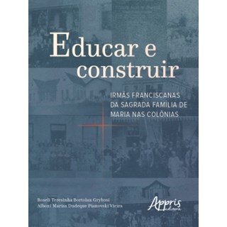 Livro - Educar e Construir: Irmas Franciscanas da Sagrada Familia de Maria Nas Colo - Grybosi/vieira