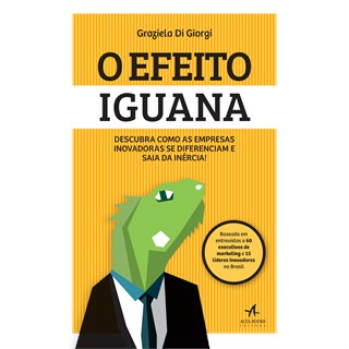 Livro - Efeito Iguana, o - Descubra Como as Empresas Inovadoras se Diferenciam e sa - Giorgi