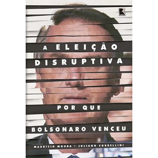 Livro - Eleicao Disruptiva, A: por Que Bolsonaro Venceu - Moura/corbellini
