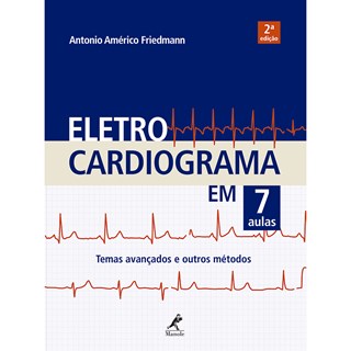 Livro - Eletrocardiograma em 7 Aulas: Temas Avancados e Outros Metodos - Friedmann