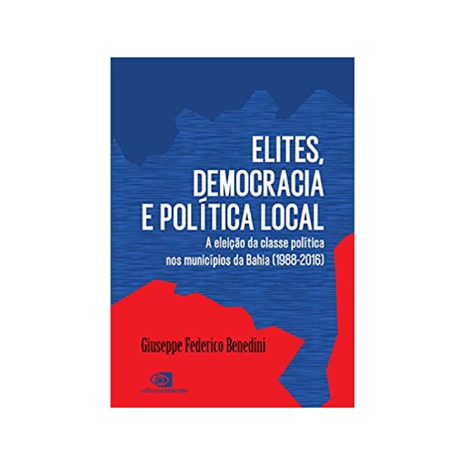 Livro - Elites, Democracia e Politica Local: a Eleicao da Classe Politica Nos Munic - Benedini
