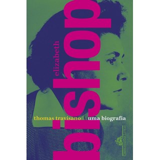 Livro - Elizabeth Bishop - Uma Biografia - Travisano