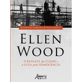 Livro - Ellen Wood: o Resgate da Classe e a Luta Pela Democracia - Nascimento