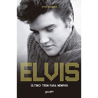 Livro - Elvis Presley - Ultimo Trem para Memphis - Guralnick