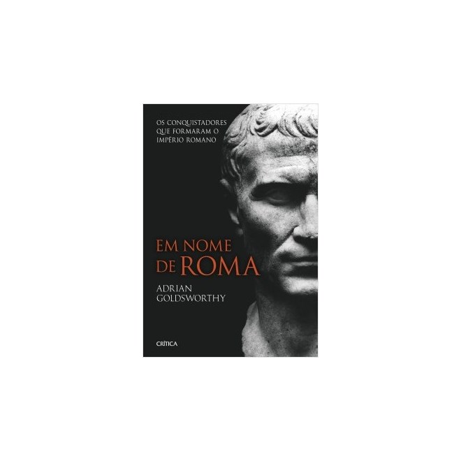 Livro - Em Nome de Roma - os Conquistadores Que Formaram o Imperio Romano - Goldsworthy
