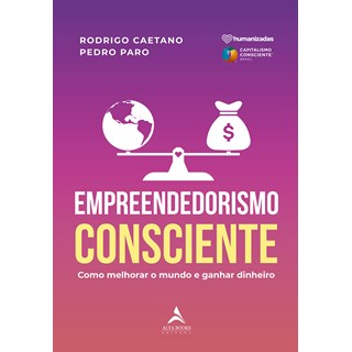 Livro - Empreendedorismo Consciente: Como Melhorar o Mundo e Ganhar Dinheiro - Caetano/paro