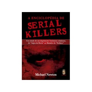 Livro - Enciclopedia de Serial Killers, a - Um Estudo de Um Deprimente Fenomeno Cri - Newton
