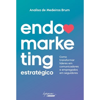 Livro - Endomarketing Estrategico - Como Transformar Lideres em Comunicadores e emp - Brum