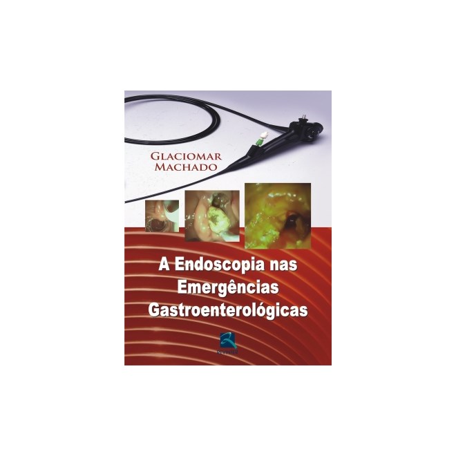 Livro - Endoscopia Nas Emergencias Gastroenterologicas, A - Machado